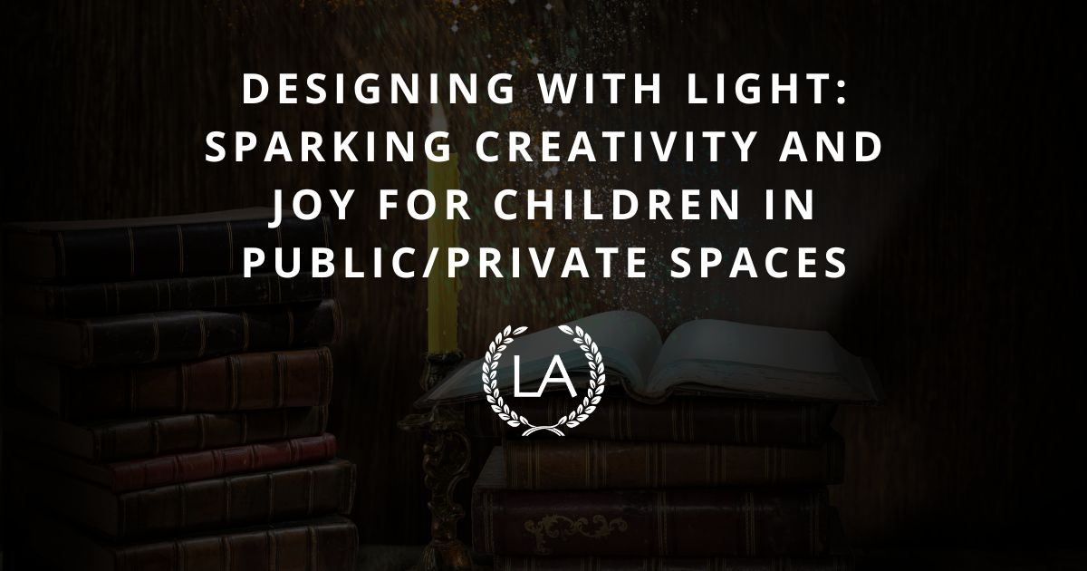 Designing With Light: Sparking Creativity and Joy For Children in Public/Private Spaces