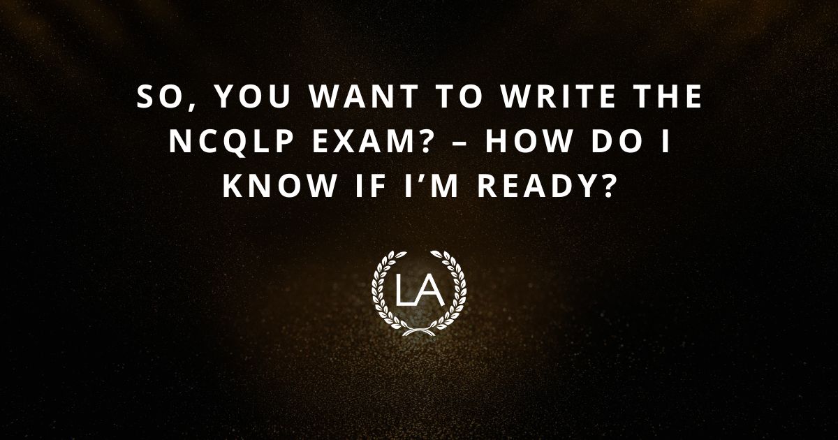 So, You Want to Write the NCQLP Exam? – How Do I Know If I’m Ready?
